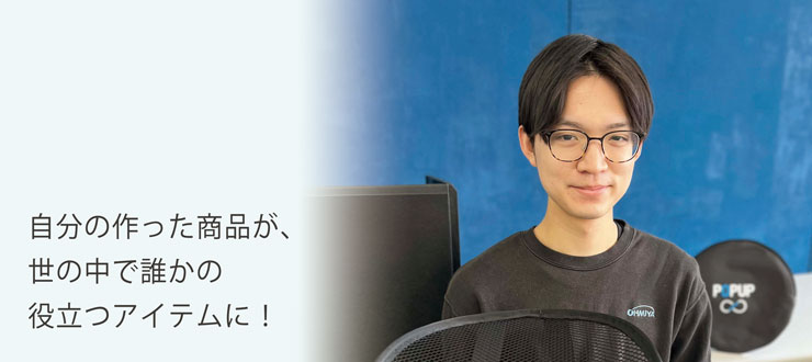 自分の作った商品が、世の中で誰かの役立つアイテムに！
