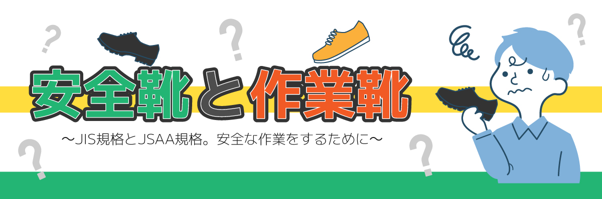 安全靴と作業靴～JIS規格とJSAA規格。安全な作業をするために～